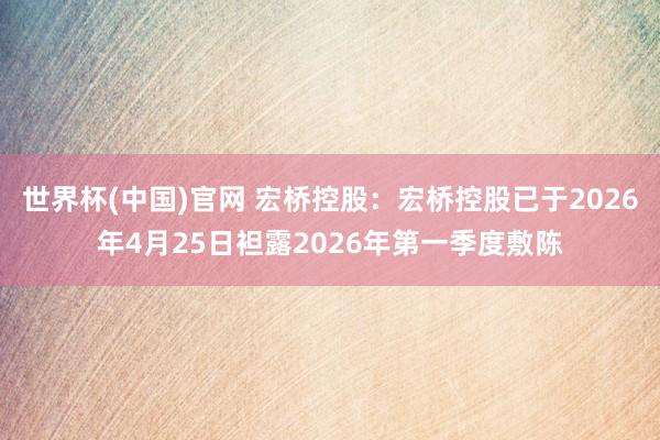 世界杯(中国)官网 宏桥控股：宏桥控股已于2026年4月25日袒露2026年第一季度敷陈