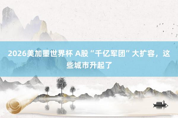 2026美加墨世界杯 A股“千亿军团”大扩容，这些城市升起了