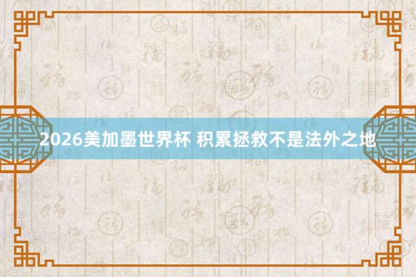 2026美加墨世界杯 积累拯救不是法外之地