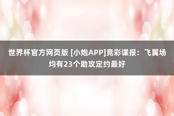 世界杯官方网页版 [小炮APP]竞彩谍报：飞翼场均有23个助攻定约最好