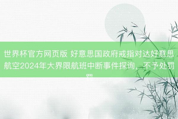 世界杯官方网页版 好意思国政府戒指对达好意思航空2024年大界限航班中断事件探询，不予处罚